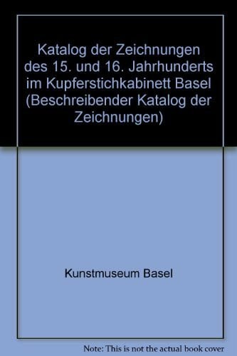 Katalog der Zeichnungen des Kupferstichkabinetts Basel / Die Zeichnungen des 15. und 16. Jahrhunderts
