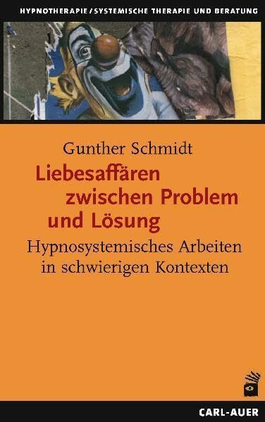 Liebesaffären zwischen Problem und Lösung. Hypnosystemisches Arbeiten in schwierigen Kontexten