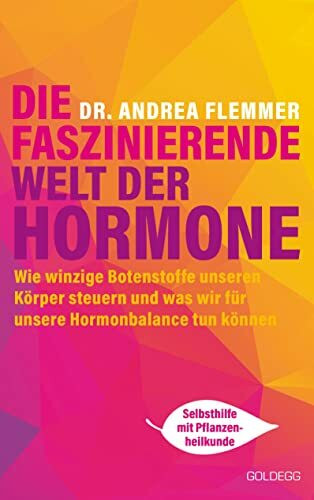 Die faszinierende Welt der Hormone. Winzige Botenstoffe, die unseren Körper steuern und was wir für unsere Hormonbalance tun können - Selbsthilfe mit Pflanzenheilkunde