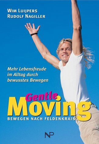 Gentle moving : Bewegen nach Feldenkrais ; mehr Lebensfreude im Alltag durch bewusstes Bewegen