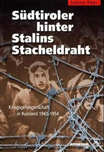 Südtiroler hinter Stalins Stacheldraht: Kriegsgefangenschaft in Russland 1943-1954