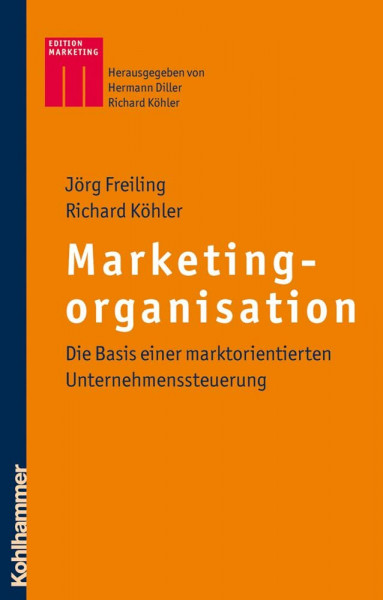 Marketingorganisation: Die Basis einer marktorientierten Unternehmenssteuerung (Kohlhammer Edition Marketing)