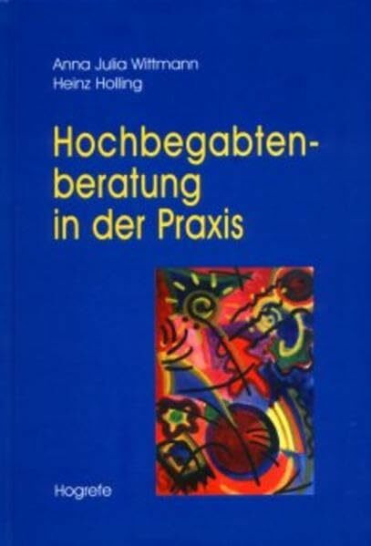 Hochbegabtenberatung in der Praxis: Ein Leitfaden für Psychologen, Lehrer und ehrenamtliche Berater