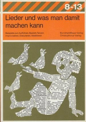 Lieder und was man damit machen kann: Beispiele zum Aufführen, Basteln, Tanzen, Improvisieren, Diskutieren, Meditieren (Reihe 8-13)