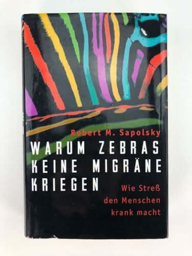 Warum Zebras keine Migräne kriegen: Wie Stress den Menschen krank macht