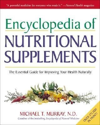 Encyclopedia of Nutritional Supplements: The Essential Guide for Improving Your Health Naturally