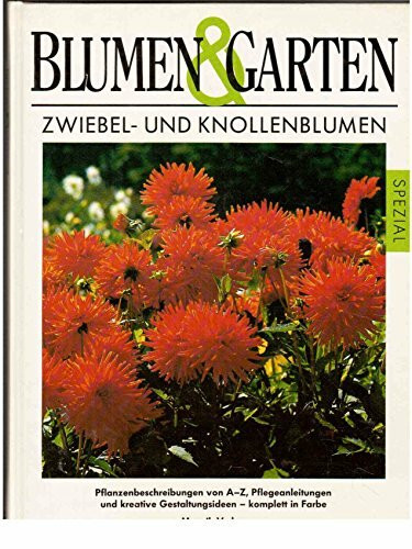 Zwiebel- und Knollenblumen: Pflanzenbeschreibung von A - Z, Pflegeanleitungen und kreative Gestaltungsideen