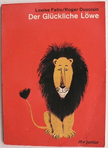 Der glückliche Löwe Erzählt von Louise Fatio: Gemalt von Roger Duvoisin – Deutsch von Fritz Mühlenweg (dtv junior)