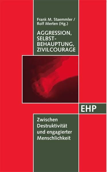Aggression, Selbstbehauptung, Zivilcourage: Zwischen Destruktivität und engagierter Menschlichkeit: Interdisziplinäre Aspekte (EHP - Edition Humanistische Psychologie)