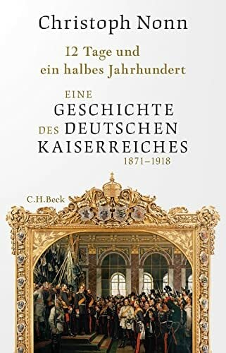 12 Tage und ein halbes Jahrhundert: Eine Geschichte des deutschen Kaiserreichs 1871-1918 12 Tage und ein halbes Jahrhundert: Eine Geschichte des deutschen Kaiserreichs 1871-1918