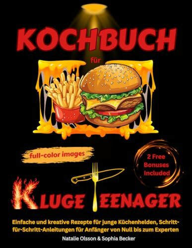 Kochbuch für kluge Teenager: Einfache und kreative Rezepte für junge Küchenhelden, Schritt-für-Schritt-Anleitungen für Anfänger von Null bis zum Experten