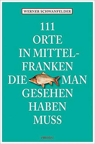 111 Orte in Mittelfranken, die man gesehen haben muss