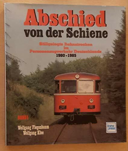Abschied von der Schiene Band 1. Stillgelegte Bahnstrecken im Personenzugverkehr Deutschlands 1980 -1985