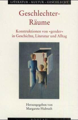 Geschlechter-Räume: Konstruktionen von "gender" in Geschichte, Literatur und Alltag (Literatur - Kultur - Geschlecht: Studien zur Literatur- und Kulturgeschichte. (Ehem. Große Reihe))