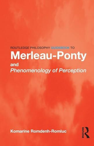 Routledge Philosophy GuideBook to Merleau-Ponty and Phenomenology of Perception (Routledge Philosophy Guidebooks)