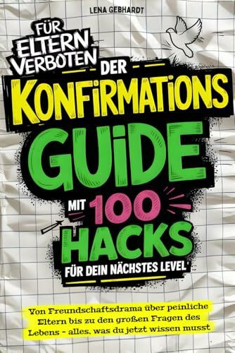 Der Konfirmations-Guide mit 100 Hacks für dein nächstes Level: Von Freundschaftsdrama über peinliche Eltern bis zu den großen Fragen des Lebens – alles, was du jetzt wissen musst
