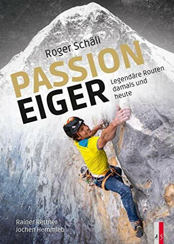 Roger Schäli - Passion Eiger: Legendäre Routen damals und heute (Alpinismus)