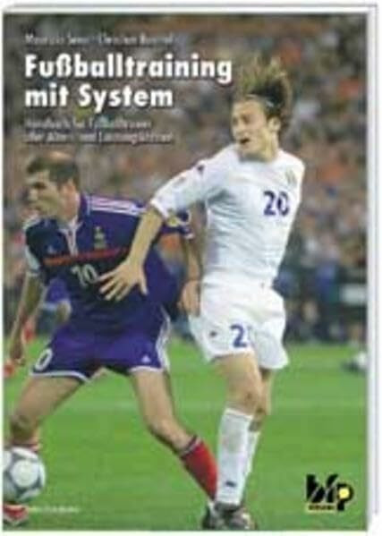 Fussballtraining mit System. Handbuch für Fussballtrainer aller Alters- und Leistungsklassen: Handbuch für Fußballtrainer aller Alters- und Leistungsklassen