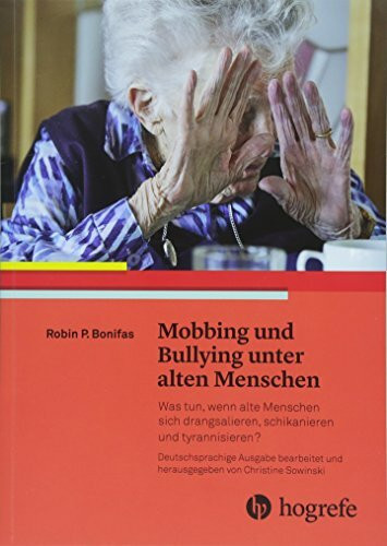Mobbing und Bullying unter alten Menschen: Was tun, wenn alte Menschen sich drangsalieren, schikanieren und tyrannisieren?