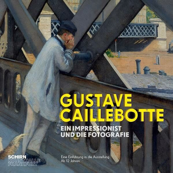 Gustave Caillebotte. Ein Impressionist und die Fotografie: Eine Einführung in die Ausstellung - ab 12 Jahren (Begleithefte: Schirn Kunsthalle)