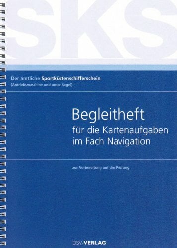 Begleitheft für die Kartenaufgaben im Fach Navigation: zur Vorbereitung auf die Prüfung Begleitheft für die Kartenaufgaben im Fach Navigation: zur Vorbereitung auf die Prüfung