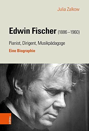 Edwin Fischer (1886–1960) – Pianist, Dirigent, Musikpädagoge: Eine Biographie