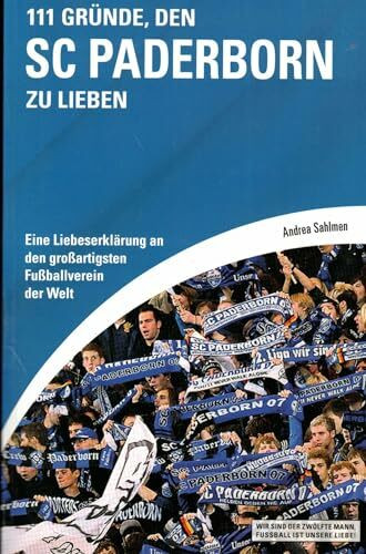 111 Gründe, den SC Paderborn zu lieben: Eine Liebeserklärung an den großartigsten Fußballverein der Welt