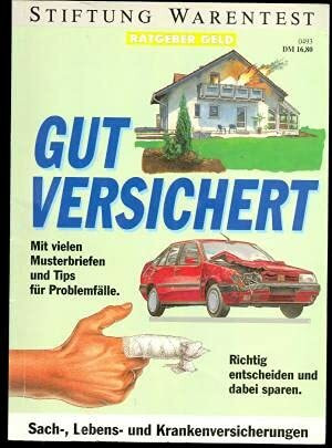 Gut versichert. Mit vielen Musterbriefen und Tips für Problemfälle. Richtig entscheiden und dabei sparen. Sach-, Lebens- und Krankenversicherungen