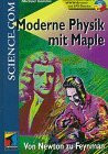 Moderne Physik mit Maple. Von Newton zu Feynman