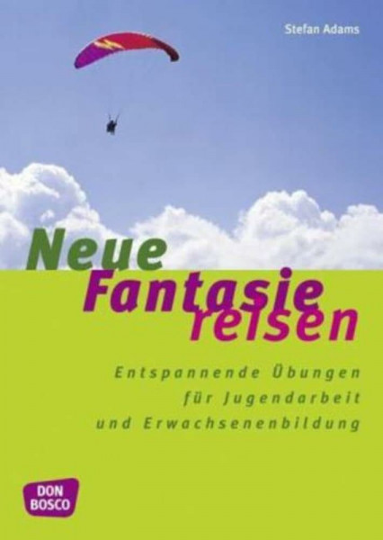 Neue Fantasiereisen: Entspannende Übungen für Jugendarbeit und Erwachsenenbildung