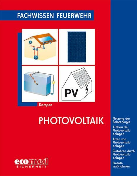 Photovoltaik: Nutzung der Solarenergie - Aufbau der Photovoltaikanlagen - Arten von Photovoltaikanlagen - Gefahren durch Photovoltaikanlagen - Einsatzmaßnahmen (Fachwissen Feuerwehr)
