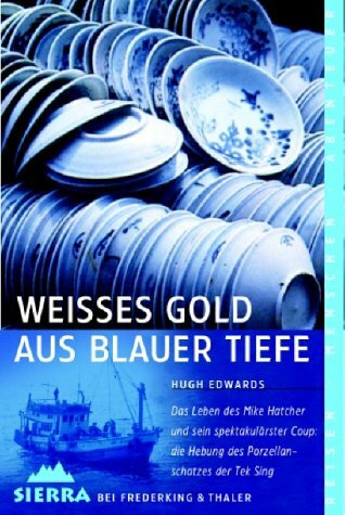 Weisses Gold aus blauer Tiefe. Die Hebung des Porzellanschatzes der Tek Sing