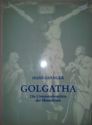 Golgatha. Die Urmysterienstätte der Menschheit Golgatha. Die Urmysterienstätte der Menschheit