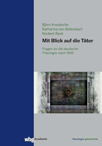 Mit Blick auf die Täter: Fragen an die deutsche Theologie nach 1945 (theologie.geschichte: Beihefte)