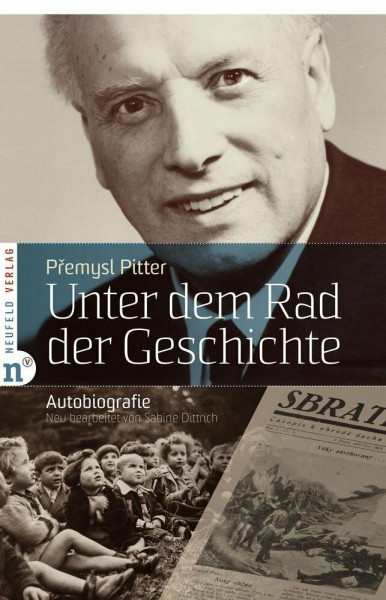 Unter dem Rad der Geschichte: Autobiografie: Die Autobiografie des Kinderretters Premysl Pitter - Menschlichkeit, Mut und Versöhnung im Zweiten Weltkrieg