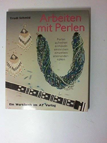 Arbeiten mit Perlen: Perlen aufreihen, einhäkeln, einstricken, einweben, aneinandernähen