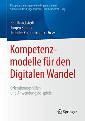 Kompetenzmodelle für den Digitalen Wandel: Orientierungshilfen und Anwendungsbeispiele (Kompetenzmanagement in Organisationen)