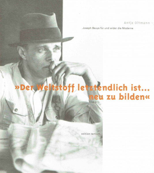 Der Weltstoff letztendlich ist... neu zu bilden. Joseph Beuys für und wider die Moderne