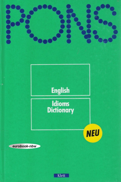English Idioms Dictionary:over 11.000 Examples of Usage for 5.500 Idioms in Use in British English