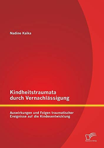 Kindheitstraumata durch Vernachlässigung: Auswirkungen und Folgen traumatischer Ereignisse auf die Kindesentwicklung
