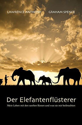 Der Elefantenflüsterer: Mein Leben mit den sanften Riesen und was sie mir beibrachten
