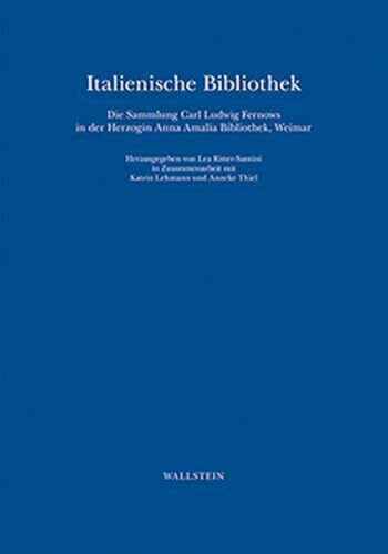 Italienische Bibliothek: Die Sammlung Carl Ludwig Fernows in der Herzogin Anna Amalia Bibliothek, Weimar