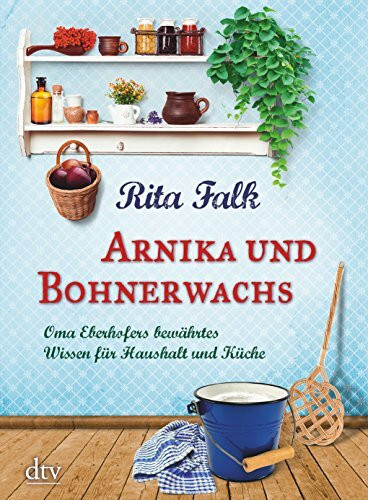 Arnika und Bohnerwachs: Oma Eberhofers bewährtes Wissen für Haushalt und Küche