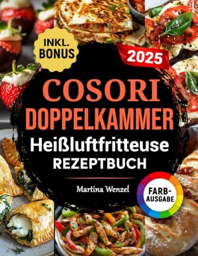 COSORI DOPPELKAMMER Heißluftfritteuse Rezeptbuch: Schnelle, leckere und einfache Rezepte für Ihren COSORI Dual Zone Airfryer | ideal auch für Familien | inkl. Nährwertangaben & Bonus