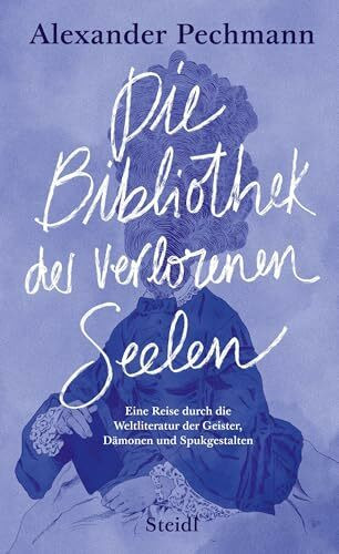 Die Bibliothek der verlorenen Seelen: Eine Reise durch die Weltliteratur der Geister, Dämonen und Spukgestalten