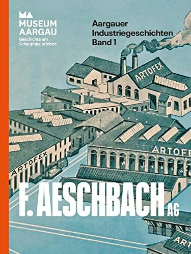 F. Aeschbach AG: Vom Messerschleifer zum Taktgeber im Backgewerbe (Aargauer Industriegeschichten)