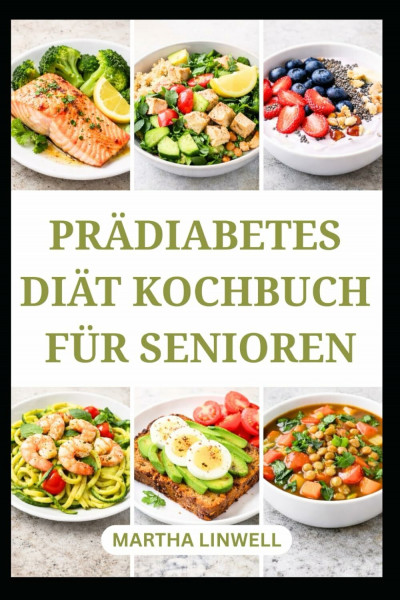 PRÄDIABETES DIÄT KOCHBUCH FÜR SENIOREN: Gesunde Rezepte zur Unterstützung des Blutzuckerspiegels