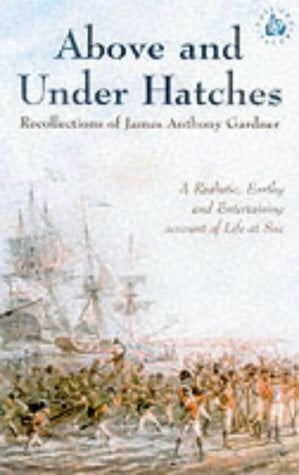 Above and Under Hatches: The Recollections of James Anthony Gardner. Ed. by Vesley Hamilton and John Knox Laughton (Sailor's Tales) Above and Under Hatches: The Recollections of James Anthony Gardner. Ed. by Vesley Hamilton and John Knox Laughton (Sailor's Tales)