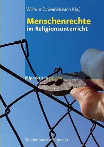 Menschenrechte im Religionsunterricht: Menschenrechte, Solidarität, Zivilcourage – Bausteine für die Sekundarstufe I (RU praktisch sekundar)