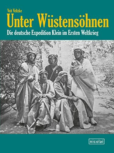 Unter Wüstensöhnen: Die deutsche Expedition Klein im Ersten Weltkrieg